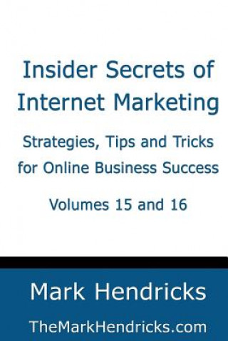 Book Insider Secrets of Internet Marketing (Volumes 15 and 16): Strategies, Tips and Tricks for Online Business Success Mark Hendricks