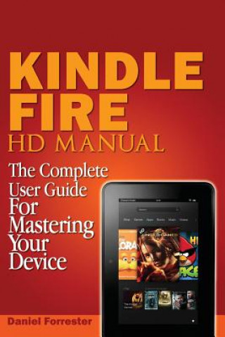 Könyv Kindle Fire HD Manual: The Complete User Guide For Mastering Your Device Daniel Forrester