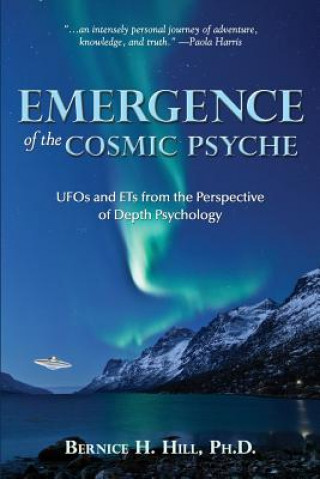 Könyv Emergence of the Cosmic Psyche: UFOs and ETs from the Perspective of Depth Psychology Bernice H Hill Phd