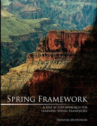 Carte Spring Framework: A Step by Step Approach for Learning Spring Framework Srinivas Mudunuri