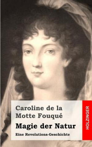 Kniha Magie der Natur: Eine Revolutions-Geschichte Caroline De La Motte Fouque