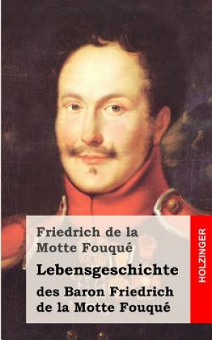 Carte Lebensgeschichte des Baron Friedrich de la Motte Fouqué: Aufgezeichnet durch ihn selbst Friedrich Heinrich Karl La Motte-Fouque