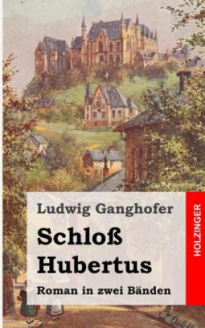 Kniha Schloß Hubertus: Roman Ludwig Ganghofer