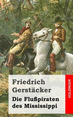 Book Die Flußpiraten des Mississippi: Aus dem Waldleben Amerikas Friedrich Gerstacker