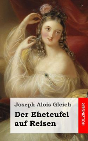 Carte Der Eheteufel auf Reisen: Lokales Zauberspiel mit Gesang in zwei Aufzügen Joseph Alois Gleich