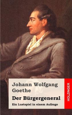 Carte Der Bürgergeneral: Ein Lustspiel in einem Aufzuge Johann Wolfgang Goethe