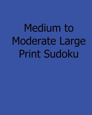 Book Medium to Moderate Large Print Sudoku: Easy to Read, Large Grid Sudoku Puzzles Jackie Marx