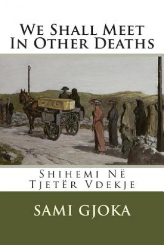 Könyv We Shall Meet In Other Deaths: Shihemi Në Tjetër Vdekje Sami Gjoka
