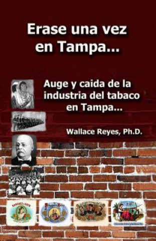 Kniha Erase Una Vez En Tampa: Auge y caida de la industria tabaco... Wallace Reyes