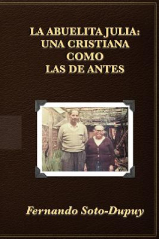 Kniha La Abuelita Julia: : una cristiana como las de antes. MR Fernando Antonio Soto-Dupuy