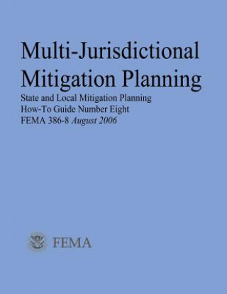 Könyv Multi-Jurisdictional Mitigation Planning (State and Local Mitigation Planning How-To Guide Number Eight; FEMA 386-8 / August 2006) U S Department of Homeland Security