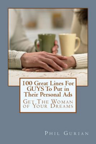 Book 100 Great Lines For GUYS To Put in Their Personal Ads: Get The Woman of Your Dreams MR Phil Gurian