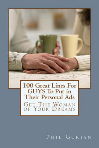 Kniha 100 Great Lines For GUYS To Put in Their Personal Ads: Get The Woman of Your Dreams MR Phil Gurian