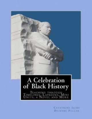 Βιβλίο A Celebration of Black History: Teaching through Timelines, Lapbooks, Mini Units, a Novel and More Mrs Catherine McGrew Jaime