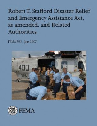 Książka Robert T. Stafford Disaster Relief and Emergency Assistance Act, as amended, and Related Authorities (FEMA 592 / June 2007) U S Department of Homeland Security
