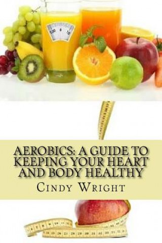 Książka Aerobics: A Guide to Keeping Your Heart and Body Healthy Cindy Wright