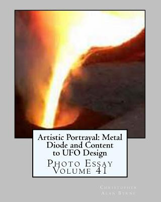 Könyv Artistic Portrayal: Metal Diode and Content to UFO Design: Photo Essay Volume 41 Christopher Alan Byrne