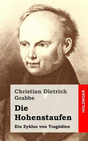 Kniha Die Hohenstaufen: Ein Zyklus von Tragödien Christian Dietrich Grabbe