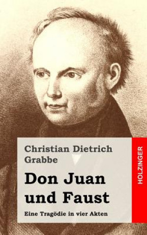 Carte Don Juan und Faust: Eine Tragödie in vier Akten Christian Dietrich Grabbe