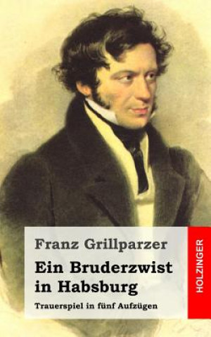 Kniha Ein Bruderzwist in Habsburg: Trauerspiel in fünf Aufzügen Franz Grillparzer