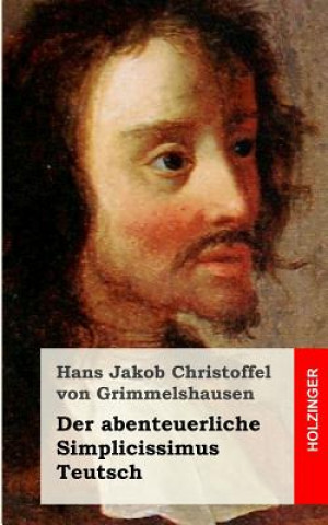 Könyv Der abenteuerliche Simplicissimus Teutsch Hans Jakob Christoff Von Grimmelshausen