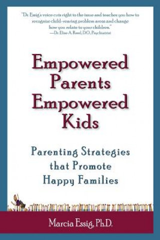 Knjiga Empowered Parents Empowered Kids: Parenting Strategies that Promote Happy Families Marcia Essig Ph D