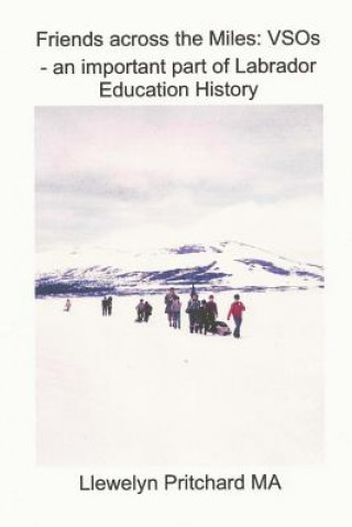 Kniha Friends Across the Miles: Vsos - An Important Part of Labrador Education History: Voluntary Service Overseas (Vso) Llewelyn Pritchard Ma