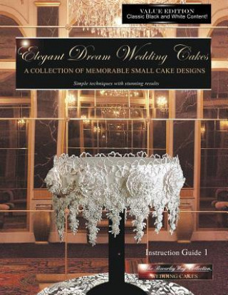 Книга Elegant Dream Wedding Cakes, A Collection of Memorable Small Cake Designs, Instruction Guide 1, BLACK & WHITE EDITION Beverley Way