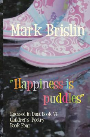 Carte Happiness is Puddles: Encased in Dust Book 4 Mark I Brislin