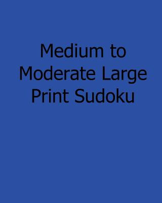 Carte Medium to Moderate Large Print Sudoku: Fun, Large Print Sudoku Puzzles Ted Rogers