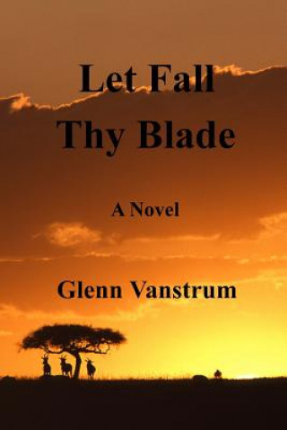 Книга Let Fall Thy Blade Glenn Vanstrum