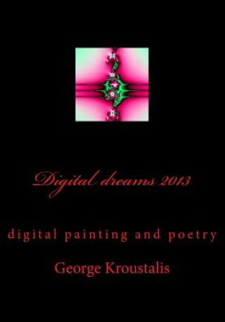 Könyv Digital dreams 2013: the trip of my soul in graphics and words George Kroustalis