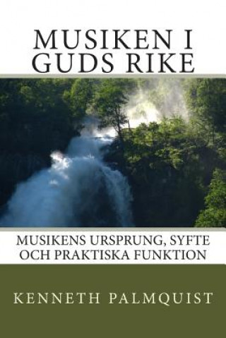 Könyv Musiken i Guds rike: Musikens ursprung, syfte och praktiska funktion Kenneth Palmquist