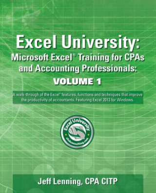 Kniha Excel University Volume 1 - Featuring Excel 2013 for Windows: Microsoft Excel Training for CPAs and Accounting Professionals Jeff Lenning Cpa