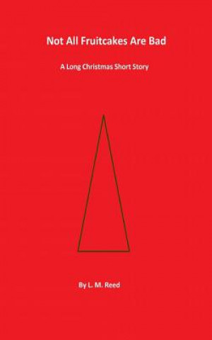 Carte Not All Fruitcakes Are Bad: A Long Christmas Short Story L M Reed