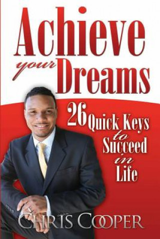 Kniha Achieve Your Dreams: 26 Quick Keys to Succeed in Life Chris Cooper