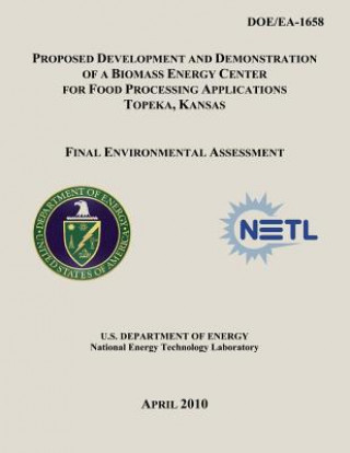 Kniha Proposed Development and Demonstration of a Biomass Energy Center for Food Processing Applications, Topeka, Kansas - Final Environmental Assessment (D U S Department of Energy