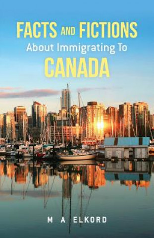 Kniha Facts and Fictions about Immigrating To Canada Mohamed a Elkord
