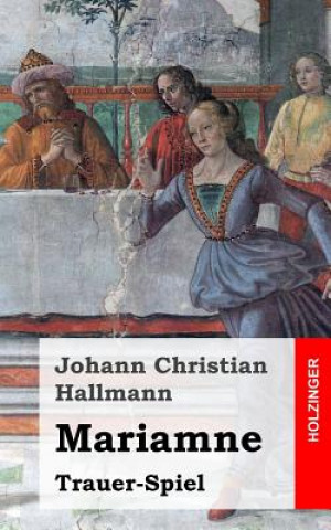 Kniha Mariamne: Trauer-Spiel Johann Christian Hallmann