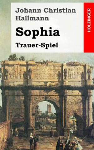 Kniha Sophia: Trauer-Spiel Johann Christian Hallmann