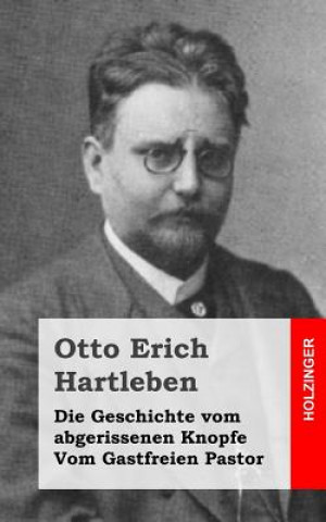 Kniha Die Geschichte vom abgerissenen Knopfe / Vom Gastfreien Pastor: Zwei Erzählungen Otto Erich Hartleben