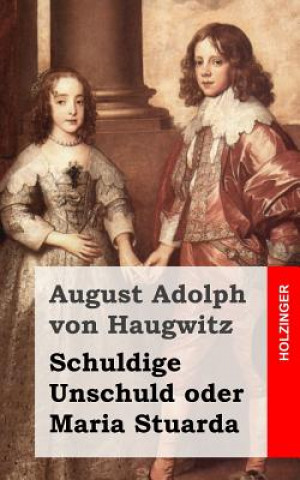 Kniha Schuldige Unschuld oder Maria Stuarda August Adolph Von Haugwitz