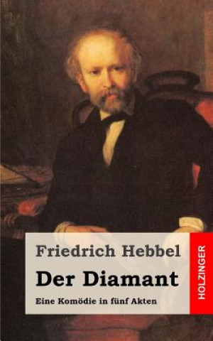 Kniha Der Diamant: Eine Komödie in fünf Akten Friedrich Hebbel