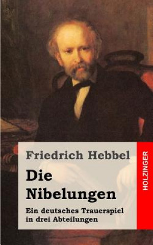 Kniha Die Nibelungen: Ein deutsches Trauerspiel in drei Abteilungen Friedrich Hebbel