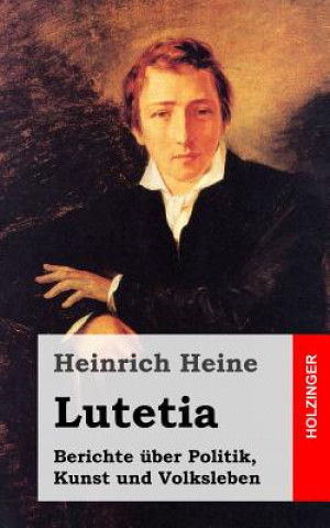 Könyv Lutetia: Berichte über Politik, Kunst und Volksleben Heinrich Heine