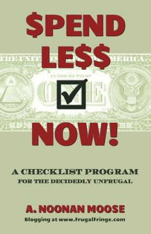 Carte Spend Less Now!: A Checklist Program for the Decidedly Unfrugal A Noonan Moose