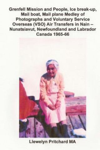 Buch Grenfell Mission and People, Ice Break-Up, Mail Boat, Mail Plane, Medley of Photographs and Voluntary Service Overseas (Vso) Air Transfers in Nain - N Llewelyn Pritchard Ma