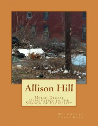 Kniha Allison Hill: Urban Decay: Deprivation in the Shadow of Prosperity Karen R Kaiser Ph D