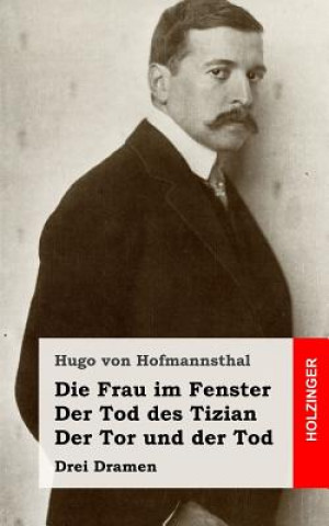 Carte Die Frau im Fenster / Der Tod des Tizian / Der Tor und der Tod: Drei Dramen Hugo Von Hofmannsthal