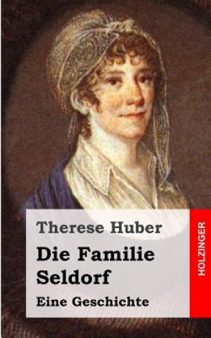 Knjiga Die Familie Seldorf: Eine Geschichte Therese Huber